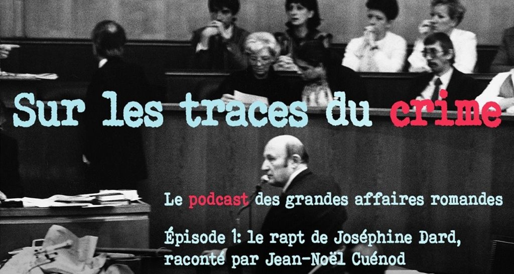 Podcast: les grandes affaires criminelles romandes