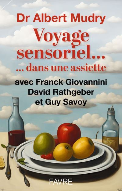 Couverture du livre 'Voyage sensoriel... dans une assiette' par Dr Albert Mudry, avec Franck Giovannini, David Rathgeber et Guy Savoy. L'image montre plusieurs fruits posés sur une assiette et une table, avec des bouteilles en arrière-plan.