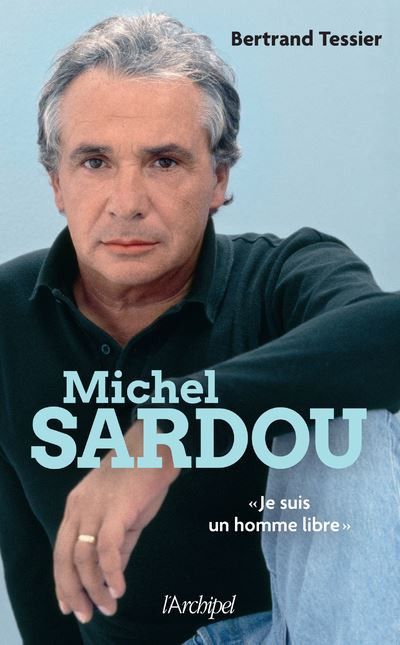 «Michel Sardou, je suis un homme libre», Bertrand Tessier (l’Archipel, 382 p.)