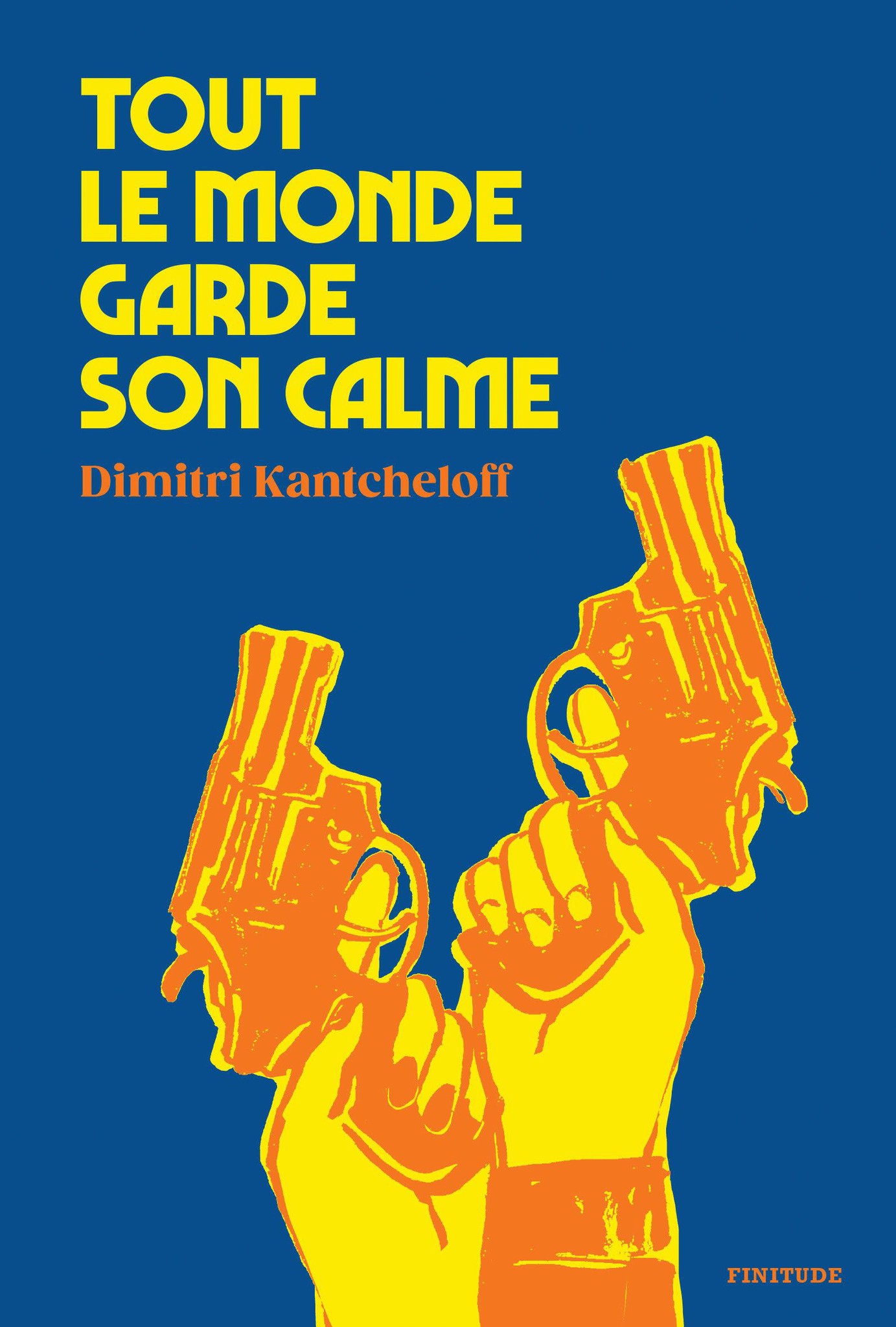 Affiche de livre avec deux mains brandissant des revolvers et le titre "Tout le monde garde son calme" par Dimitri Kantecheloff sur fond bleu.